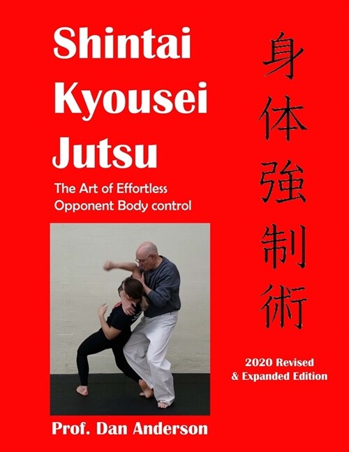 Kyousei Shintai Jutsu: The Art of Effortless Opponent Body Management - 2020 Edition Revised & Expanded (Paperback)