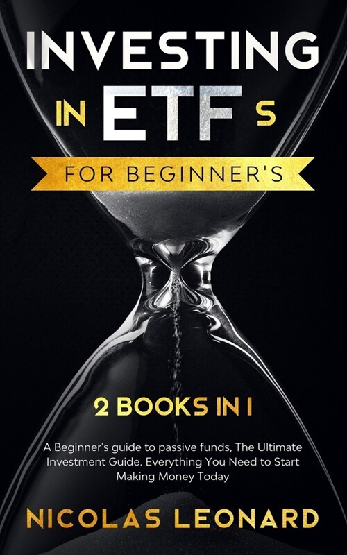 Investing in ETFs For Beginners: 2 Books in 1: Beginners Guide to Passive Funds, The Ultimate Investment Guide. Everything you need to start earning (Paperback)