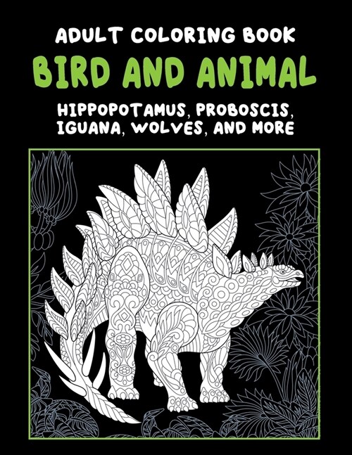 Bird and Animal - Adult Coloring Book - Hippopotamus, Proboscis, Iguana, Wolves, and more (Paperback)