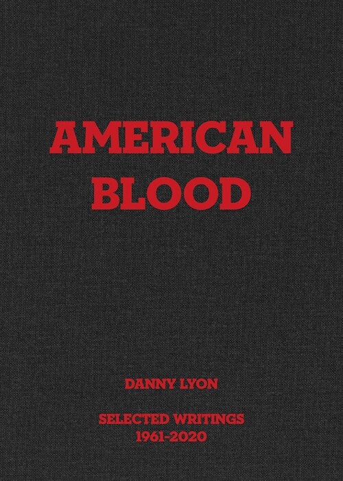 Danny Lyon: American Blood: Selected Writings 1961-2020 (Hardcover)