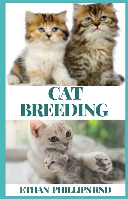 Cat Breeding: The Essential, Practical Guide to All Aspects of Breeding And Caring for Your Cat (Paperback)