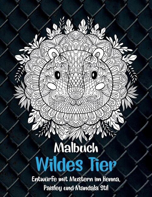 Wildes Tier - Malbuch - Entw?fe mit Mustern im Henna, Paisley und Mandala Stil (Paperback)