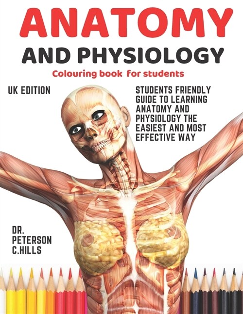 Anatomy and physiology colouring book for students: Students friendly guide to learning anatomy and physiology the easiest and most effective way. (Paperback)