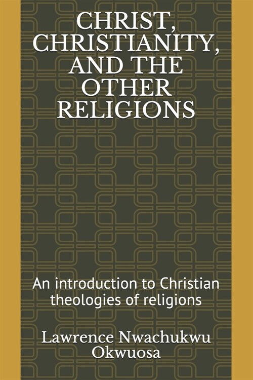 Christ, Christianity, and the Other Religions: An introduction to Christian theologies of religions (Paperback)