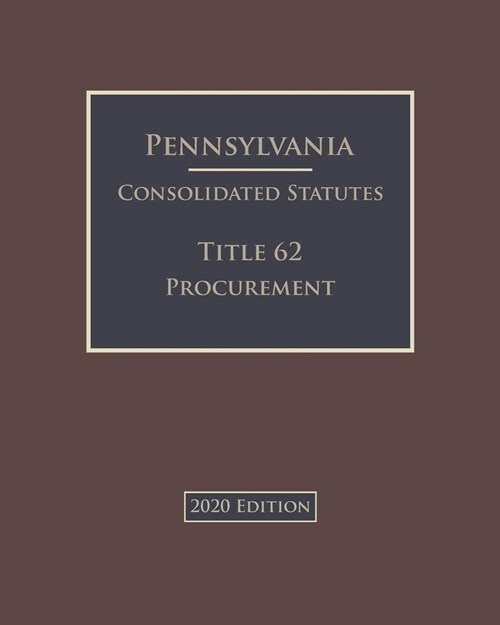 Pennsylvania Consolidated Statutes Title 62 Procurement 2020 Edition (Paperback)
