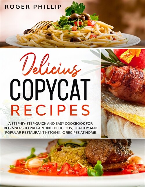 delicius copicat recipes: A Step-by-Step Quick & Easy Cookbook for Beginners to Prepare 100+ Delicious, Healthy, and Popular Restaurant Ketogeni (Paperback)