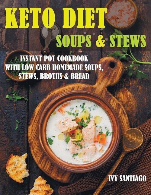 Keto Diet Soups & Stews: Instant Pot Cookbook with Low Carb Homemade Soups, Stews, Broths & Bread (Paperback)