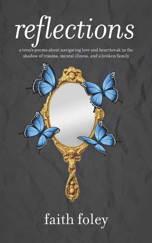 reflections: a teens poems about navigating love and heartbreak in the shadow of trauma, mental illness, and a broken family (Paperback)