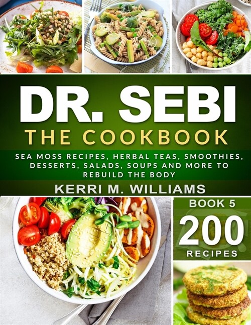 Dr. Sebi: The Cookbook: From Sea moss meals to Herbal teas, Smoothies, Desserts, Salads, Soups & Beyond...200+ Electric Alkaline (Paperback)