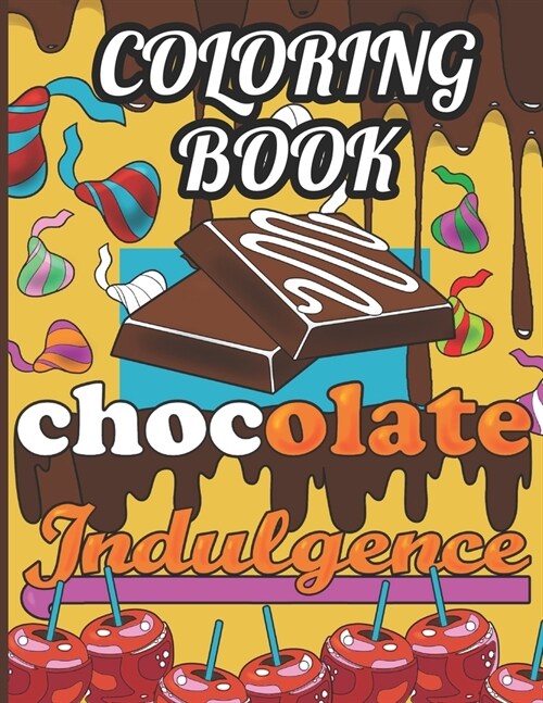 Chocolate Indulgence Coloring Book: A Chocoholics Dream Coloring Book. 30 Deliciously Sweet Treats Colouring Pages. Chocolate Lovers Gifts For Chocola (Paperback)