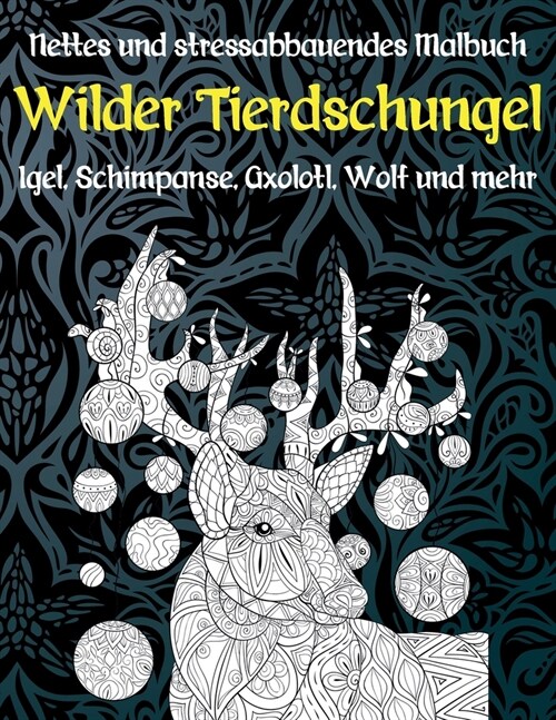 Wilder Tierdschungel - Nettes und stressabbauendes Malbuch - Igel, Schimpanse, Axolotl, Wolf und mehr (Paperback)