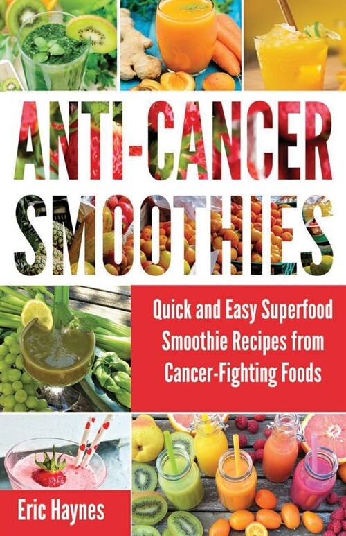 Anti-Cancer Smoothies (Large Print Edition): Quick and Easy Superfood Smoothie Recipes from Cancer-Fighting Foods (Anti Cancer Foods and Fruits) (Juic (Paperback)
