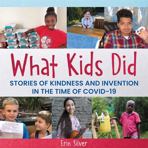 What Kids Did: Stories of Kindness and Invention in the Time of Covid-19 (Hardcover)