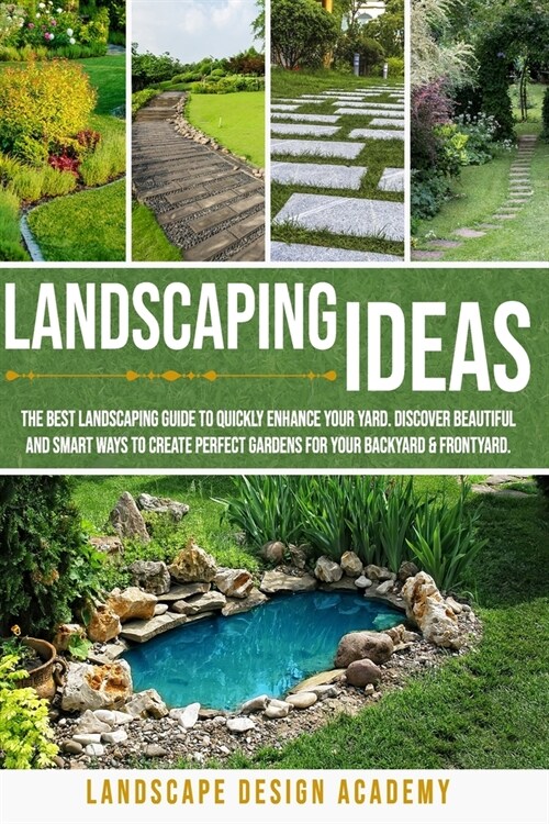 Landscaping Ideas: The Best Landscaping Guide to Quickly Enhance Your Yard. Discover Beautiful and Smart Ways to Create Perfect Gardens f (Paperback)