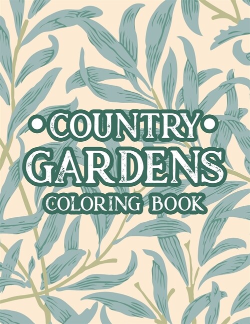 Country Gardens Coloring Book: Adult Coloring Pages of Plants, Flowers, and More - Stress Relieving Gardening Illustrations to Color (Paperback)