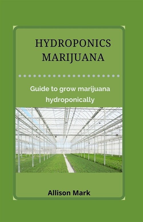 Hydroponics Marijuana: Guide to grow marijuana hydroponically (Paperback)