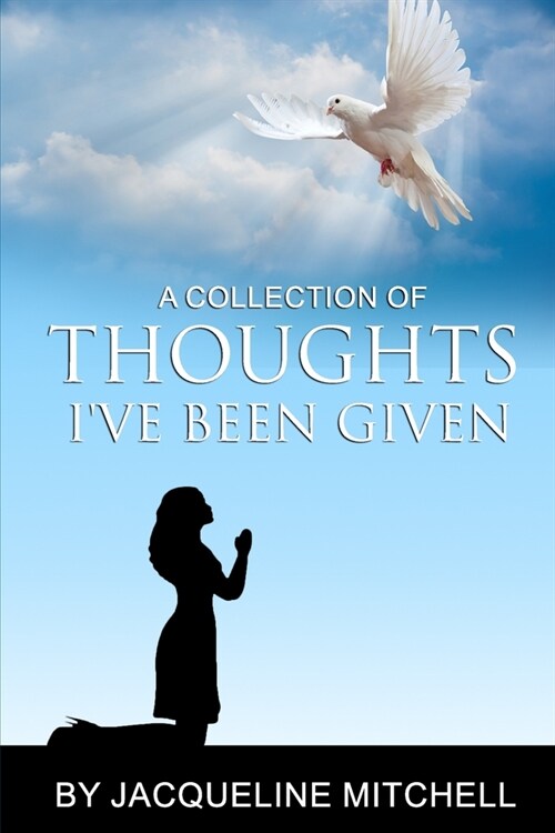 A Collection of Thoughts Ive Been Given (Paperback)