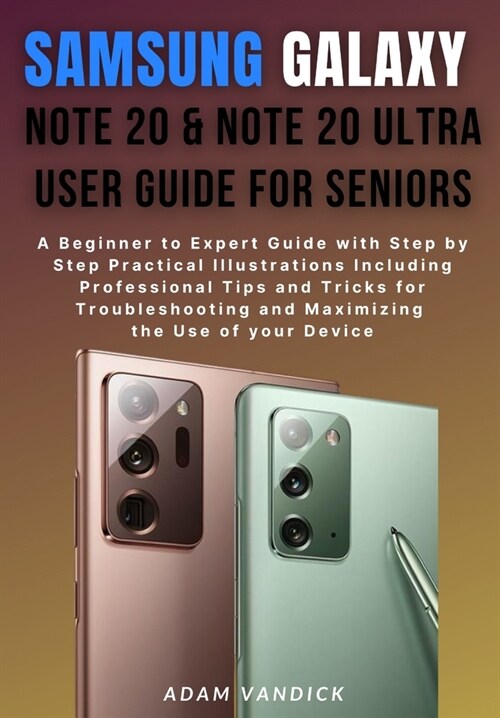 Samsung Galaxy Note 20 & Note 20 Ultra User Guide for Seniors: A Beginner to Expert Guide with Step by Step Practical Illustrations Including Professi (Paperback)