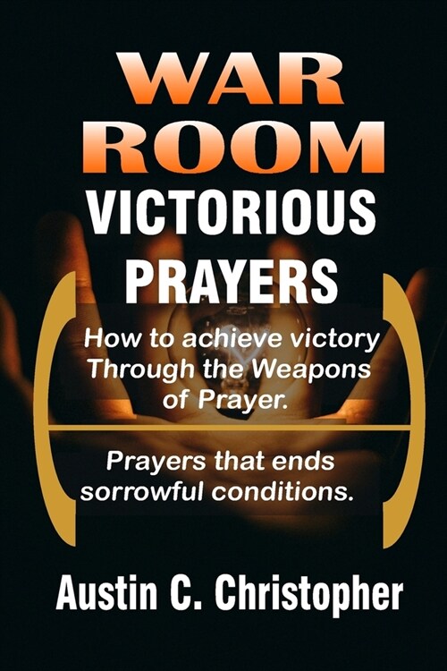 War Room Victorious Prayers: How to achieve victory by the weapons of prayer (Paperback)