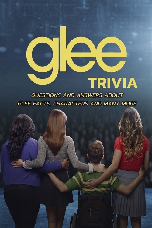 Glee Trivia: Questions and Answers About Glee Facts, Characters and Many More: Glee Trivia (Paperback)