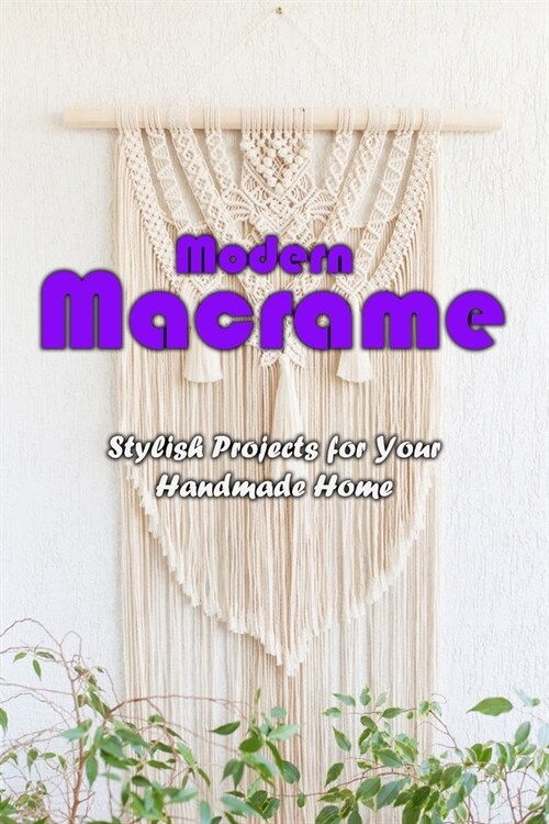 Modern Macrame: Stylish Projects for Your Handmade Home: Macrame (Paperback)