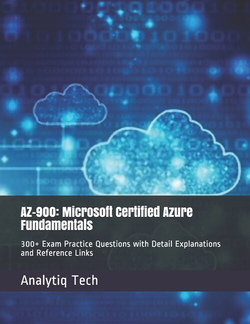 Az-900: Microsoft Certified Azure Fundamentals: 300+ Exam Practice Questions with Detail Explanations and Reference Links (Paperback)