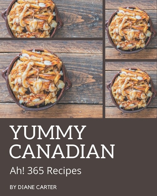 Ah! 365 Yummy Canadian Recipes: Best Yummy Canadian Cookbook for Dummies (Paperback)