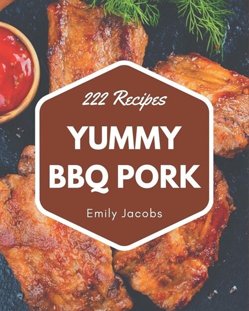 222 Yummy BBQ Pork Recipes: Making More Memories in your Kitchen with Yummy BBQ Pork Cookbook! (Paperback)