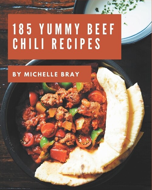 185 Yummy Beef Chili Recipes: Yummy Beef Chili Cookbook - The Magic to Create Incredible Flavor! (Paperback)