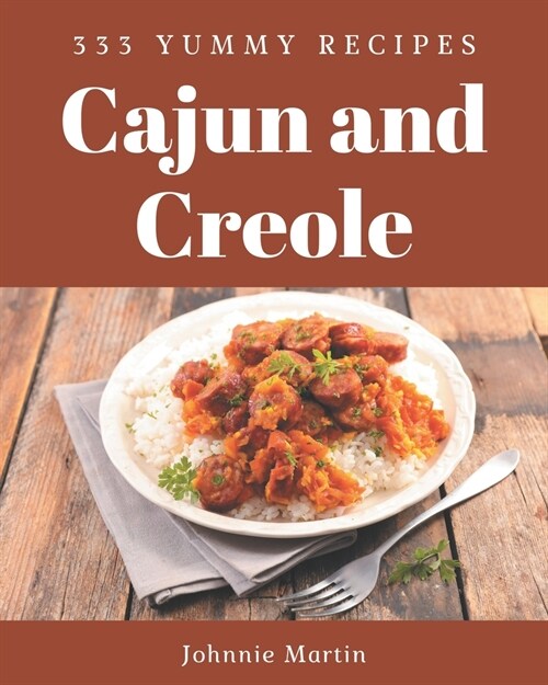 333 Yummy Cajun and Creole Recipes: A Yummy Cajun and Creole Cookbook that Novice can Cook (Paperback)