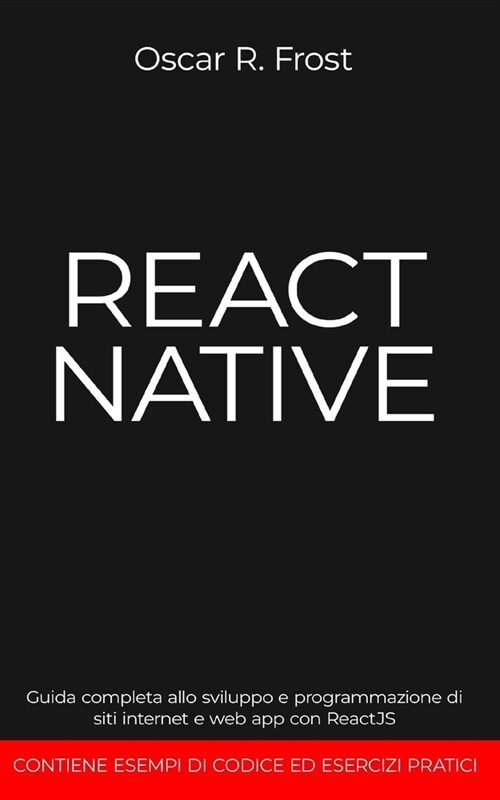 React Native: Guida completa allo sviluppo e programmazione di siti internet e web app con ReactJS. Contiene esempi di codice ed ese (Paperback)