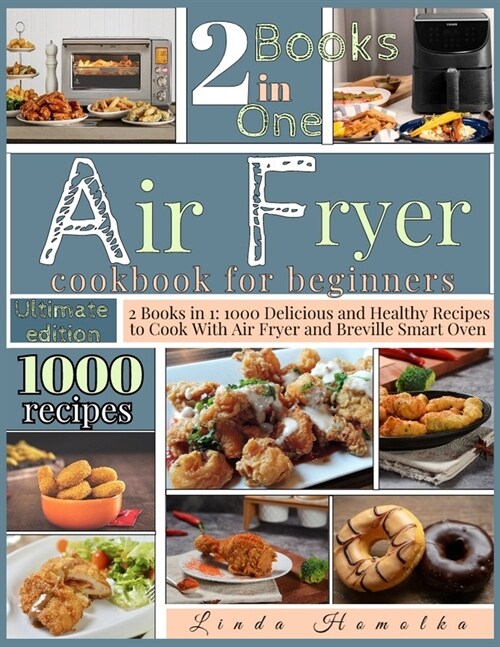 Air Fryer Cookbook for Beginners: 2 Books in 1: 1000 Delicious and Healthy Recipes to Cook With Air Fryer and Breville Smart Oven (Paperback)