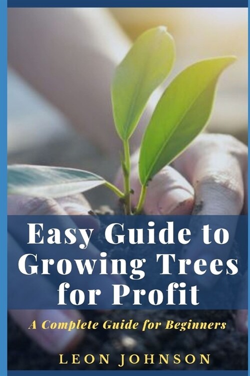 Easy Guide to Grоwіng Trееѕ fоr Prоfіt: A Complete Guide for Beginners (Paperback)