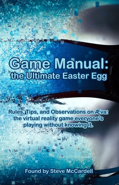 Game Manual: the Ultimate Easter Egg: Rules, Tips, and Observations on Aeva: the virtual reality game everyones playing without kn (Paperback)