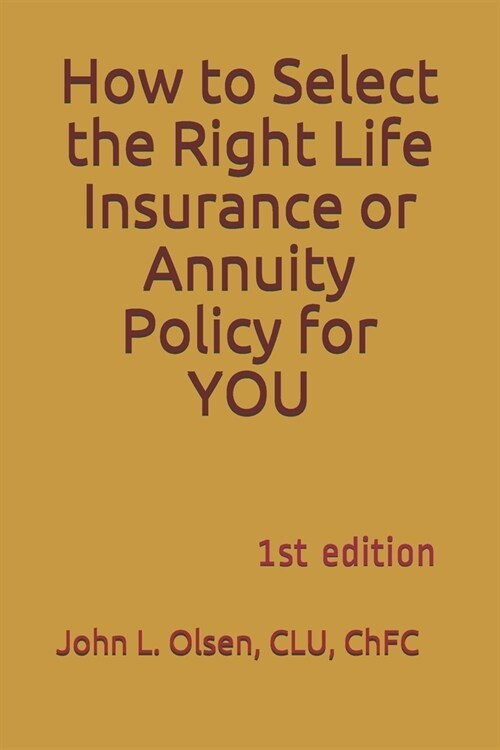 How to Select the Right Life Insurance or Annuity Policy for YOU: 1st edition (Paperback)