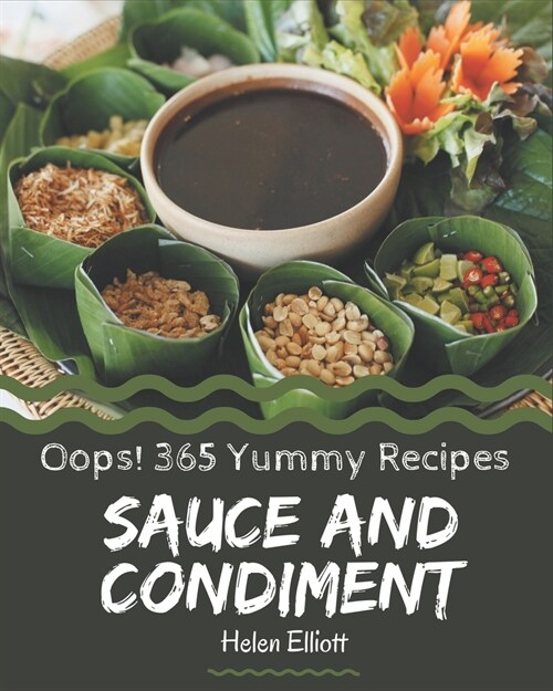 Oops! 365 Yummy Sauce and Condiment Recipes: The Best Yummy Sauce and Condiment Cookbook on Earth (Paperback)