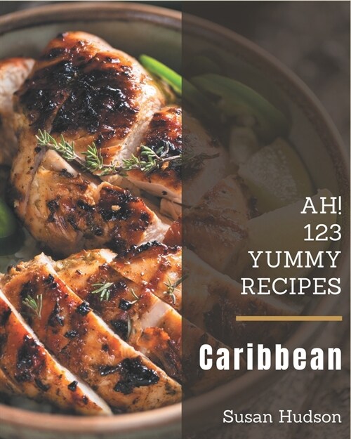 Ah! 123 Yummy Caribbean Recipes: Welcome to Yummy Caribbean Cookbook (Paperback)