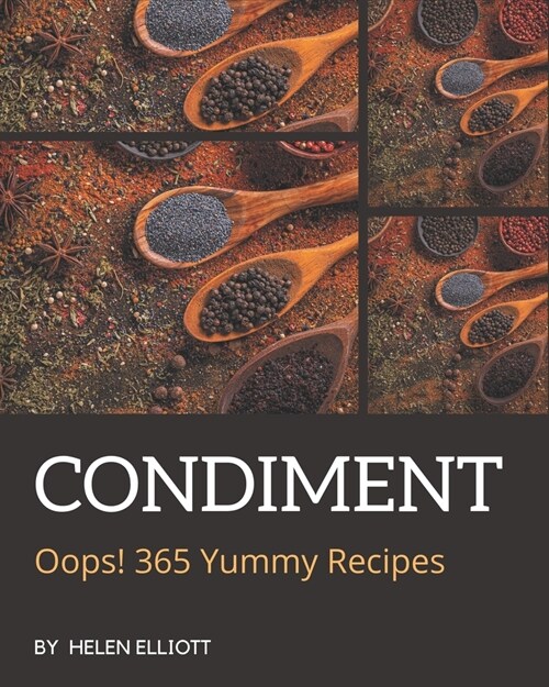 Oops! 365 Yummy Condiment Recipes: The Highest Rated Yummy Condiment Cookbook You Should Read (Paperback)