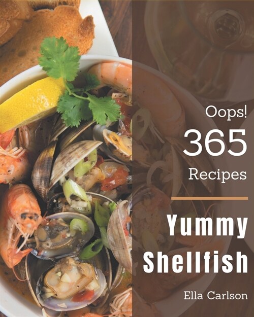 Oops! 365 Yummy Shellfish Recipes: Make Cooking at Home Easier with Yummy Shellfish Cookbook! (Paperback)