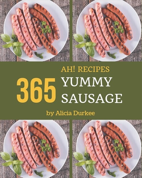 Ah! 365 Yummy Sausage Recipes: Yummy Sausage Cookbook - The Magic to Create Incredible Flavor! (Paperback)