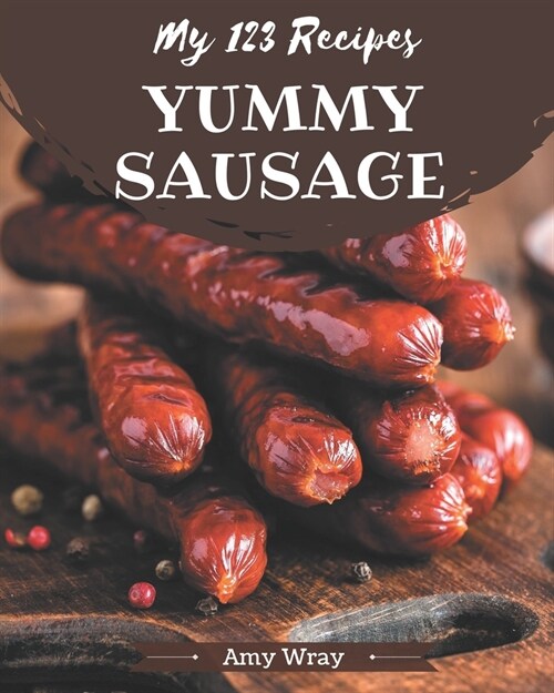 My 123 Yummy Sausage Recipes: An Inspiring Yummy Sausage Cookbook for You (Paperback)