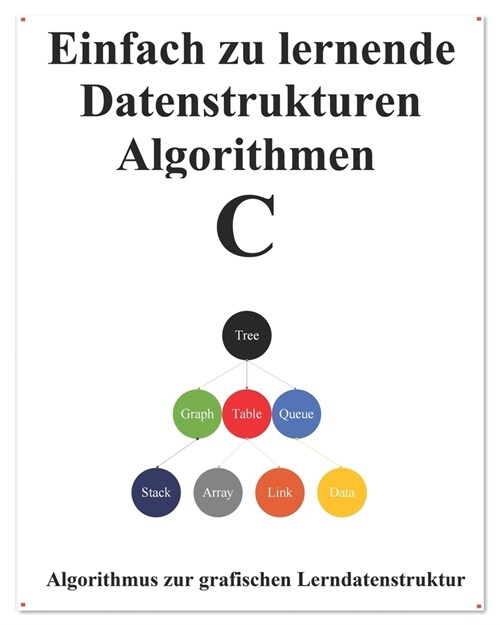Einfach zu lernende Datenstrukturen und Algorithmen C: Lernen Sie Datenstrukturen und Algorithmen einfach und interessant auf grafische Weise (Paperback)