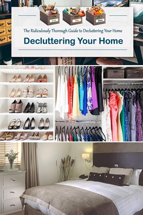 Decluttering Your Home: The Ridiculously Thorough Guide to Decluttering Your Home: DECLUTTERING YOUR HOME (Paperback)