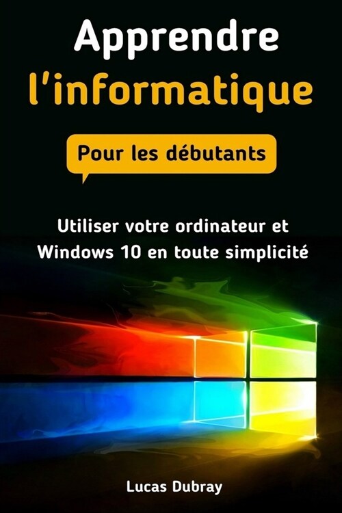 Apprendre linformatique pour les d?utants: Utiliser votre ordinateur et Windows 10 en toute simplicit? (Paperback)