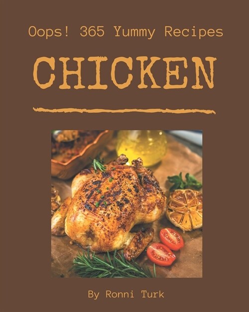 Oops! 365 Yummy Chicken Recipes: A Yummy Chicken Cookbook You Will Love (Paperback)