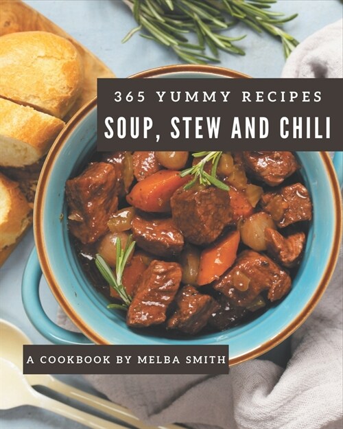 365 Yummy Soup, Stew and Chili Recipes: Greatest Yummy Soup, Stew and Chili Cookbook of All Time (Paperback)