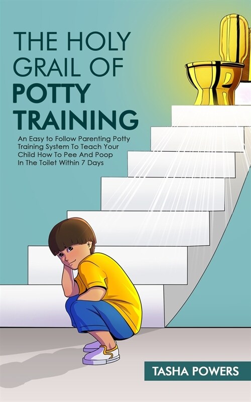 The Holy Grail of Potty Training: An Easy to Follow Parenting Potty Training System To Teach Your Child How To Pee AND Poop in The Toilet Within 7 Day (Paperback)