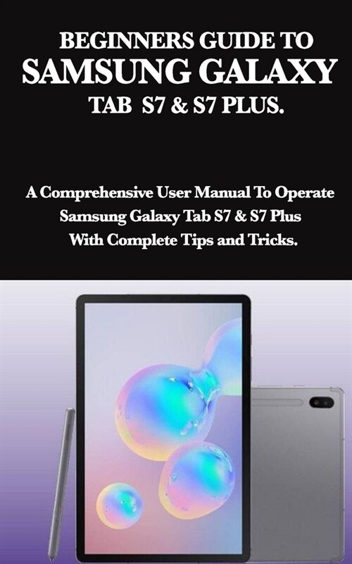 Beginners Guide to Samsung Galaxy Tab S7 & S7 Plus.: A Comprehensive User Manual To Operate Samsung Galaxy Tab S7 & S7 Plus With Complete Tips and Tri (Paperback)