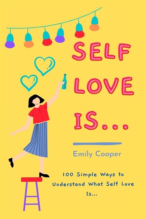 Self Love Is...: A 100 Simple Ways to Understand What Self-Love Is, Even if You Are in the Direst Circumstances. (Paperback)