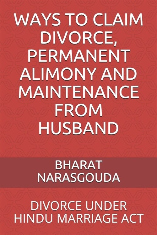 Ways to Claim Divorce, Permanent Alimony and Maintenance from Husband: Divorce Under Hindu Marriage ACT (Paperback)